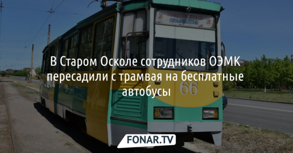 В Старом Осколе сотрудников ОЭМК пересадили с трамвая на бесплатные автобусы