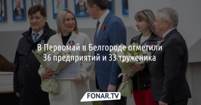 В Первомай в Белгороде отметили 36 предприятий и 33 труженика 