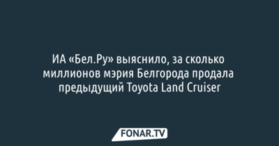 Журналисты выяснили стоимость продажи Toyota Land Cruiser, которым пользовалась мэрия Белгорода