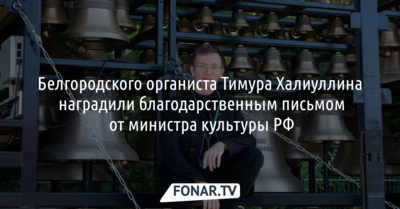 Белгородского органиста Тимура Халиуллина наградили благодарственным письмом от министра культуры РФ