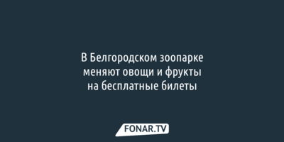 В Белгородском зоопарке меняют овощи и фрукты на бесплатные билеты