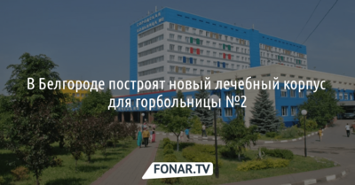 В Белгороде построят новый лечебный корпус для горбольницы №2