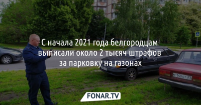 С начала 2021 года белгородцам выписали около 2 тысяч штрафов за парковку на газонах