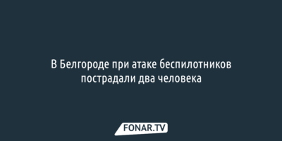 В Белгороде при атаке беспилотников пострадали два человека
