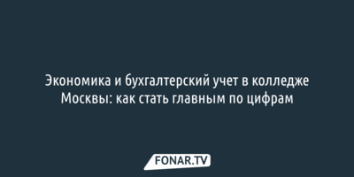 Экономика и бухгалтерский учет в колледже Москвы: как стать главным по цифрам