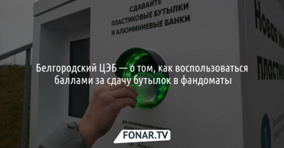 Белгородский ЦЭБ — о том, как воспользоваться баллами за сдачу бутылок в фандоматы