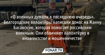 «О военных думали в последнюю очередь». Белгородские волонтёры написали донос на Жанну Басанскую, которая помогает российским военным
