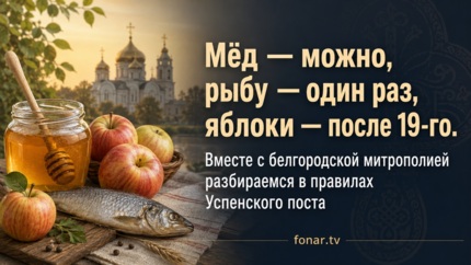 Мёд — можно, рыбу — один раз, яблоки — после 19-го. Вместе с белгородской митрополией разбираемся в правилах Успенского поста