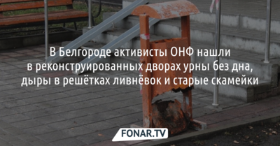 В Белгороде активисты ОНФ нашли в реконструированных дворах урны без дна, дыры в решётках ливнёвок и старые скамейки 