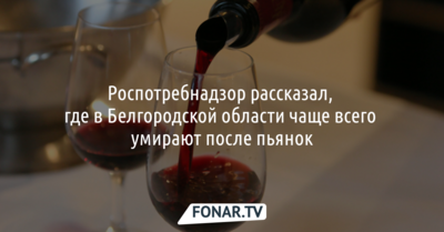 Роспотребнадзор рассказал, где в Белгородской области чаще всего умирают от алкоголя