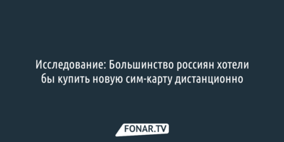 Исследование: Большинство россиян хотели бы купить новую сим-карту дистанционно