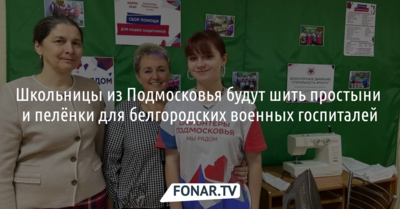 Школьницы из Подмосковья будут шить простыни и пелёнки для белгородских военных госпиталей