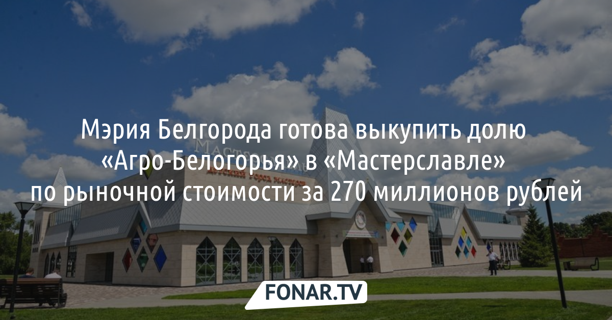 «Агро-Белогорье» продаст свою долю в «Мастерславле» мэрии Белгорода по