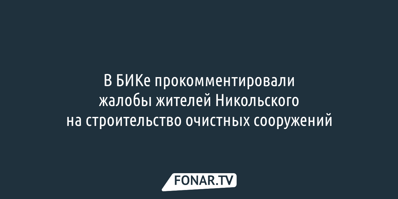 В БИКе прокомментировали жалобы жителей Никольского на строительство очистных  сооружений — FONAR.TV