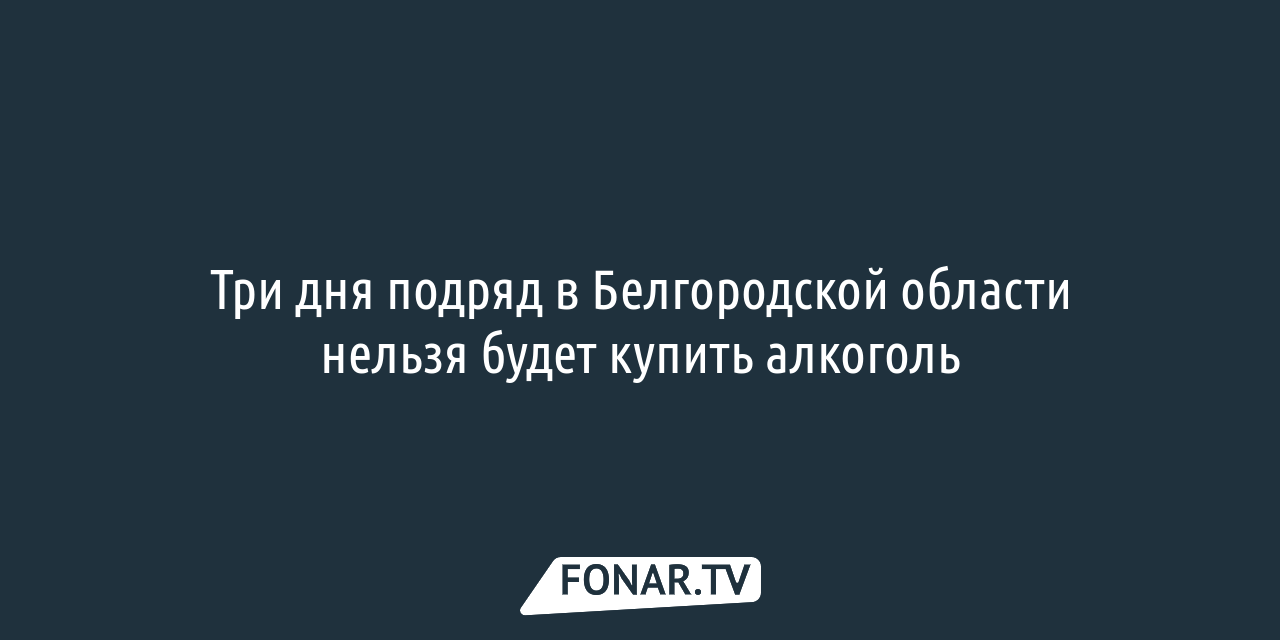 Три дня подряд в Белгородской области нельзя будет купить алкоголь —  FONAR.TV