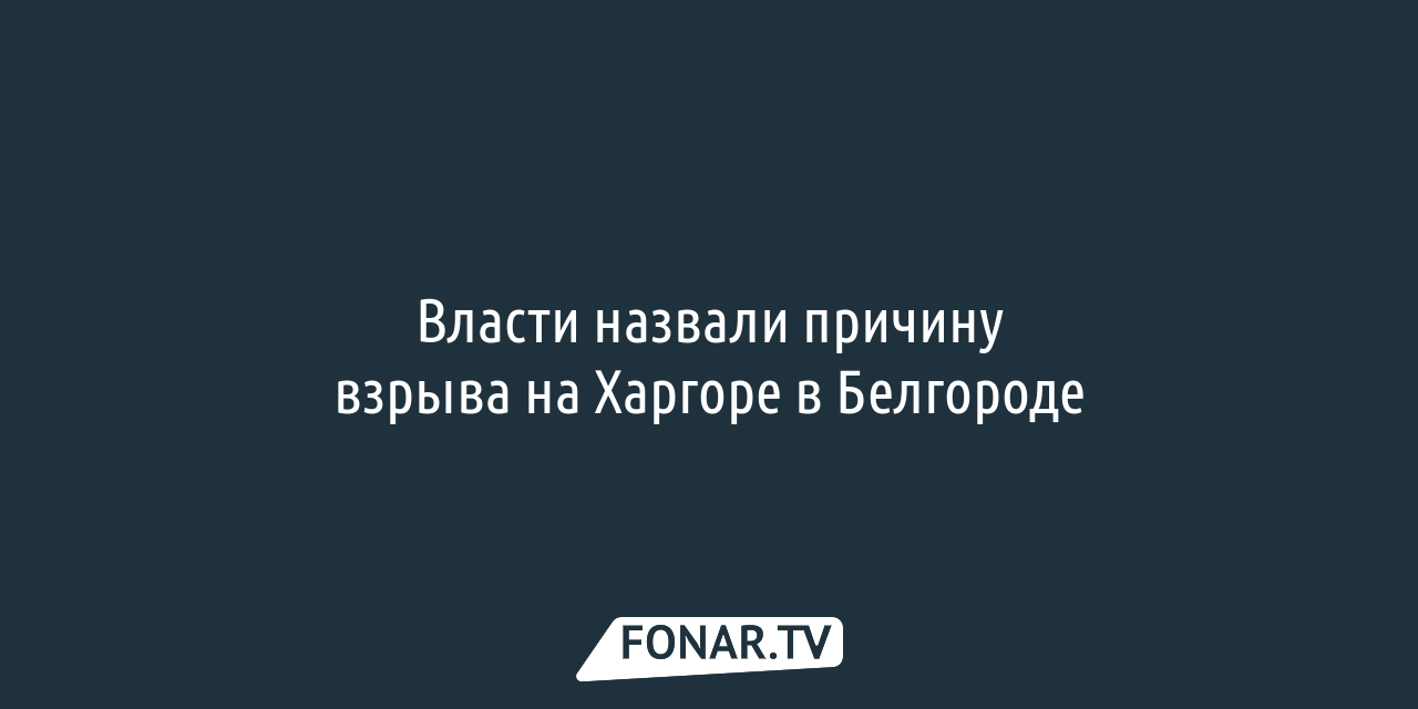 Власти назвали причину взрыва на Харгоре в Белгороде — FONAR.TV