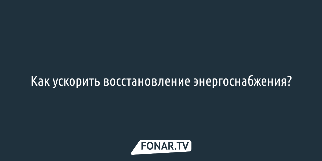 Как ускорить восстановление энергоснабжения? [erid: LdtCKEhED] — FONAR.TV