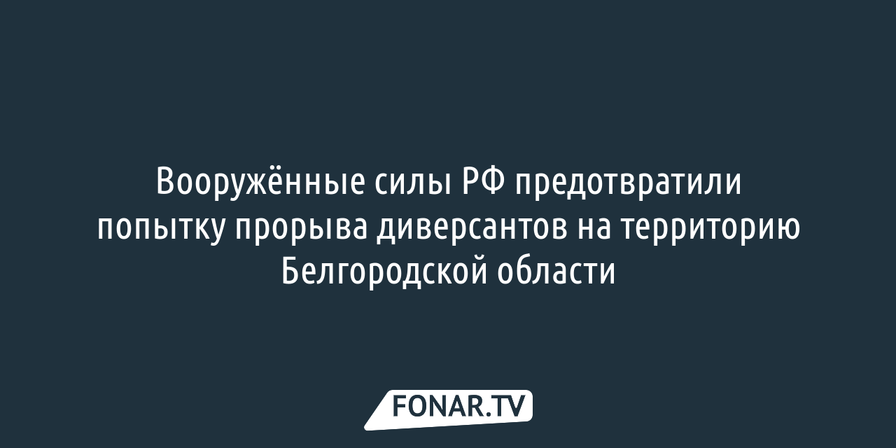 Военные не допустили прорыва диверсантов на территорию Белгородской области  — FONAR.TV